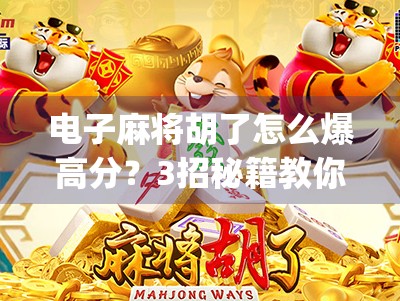 电子麻将胡了怎么爆高分？3招秘籍教你从菜鸟变高手，轻松冲榜Top1！