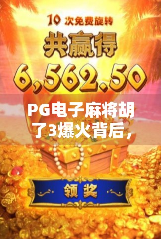 PG电子麻将胡了3爆火背后，为何这款短视频+游戏融合模式让年轻人停不下来？