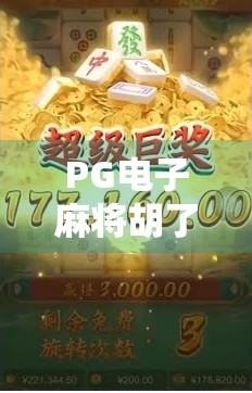 PG电子麻将胡了最大奖揭秘,一场数字娱乐背后的财富奇迹 PG电子麻将胡了最大奖揭秘,一场数字娱乐背后的财富奇迹