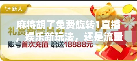 麻将胡了免费旋转1直播,娱乐新玩法,还是流量陷阱? 麻将胡了免费旋转1直播,娱乐新玩法,还是流量陷阱?
