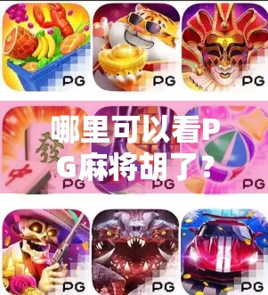 哪里可以看PG麻将胡了？揭秘热门麻将游戏背后的真相与合法观看平台