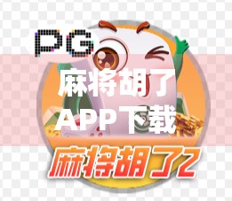 麻将胡了APP下载安装全攻略，新手也能秒变高手的神器！