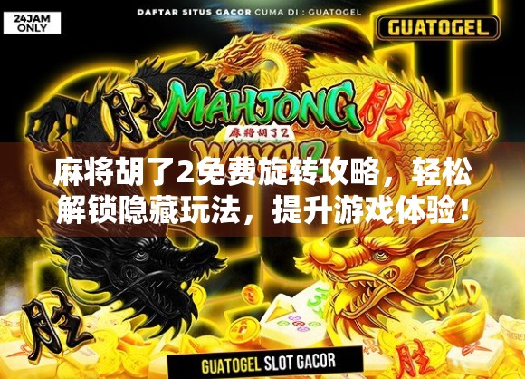 麻将胡了2免费旋转攻略,轻松解锁隐藏玩法,提升游戏体验! 麻将胡了2免费旋转攻略,轻松解锁隐藏玩法,提升游戏体验!