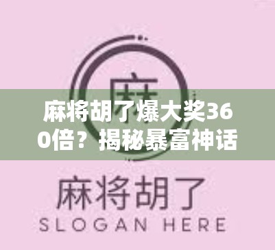 麻将胡了爆大奖360倍？揭秘暴富神话背后的套路与真相！