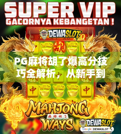 PG麻将胡了爆高分技巧全解析，从新手到高手，教你轻松上分不翻车！