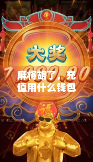 麻将胡了，充值用什么钱包？揭秘玩家最爱的支付方式！