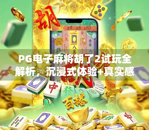 PG电子麻将胡了2试玩全解析，沉浸式体验+真实感拉满，新手也能秒变麻将高手？
