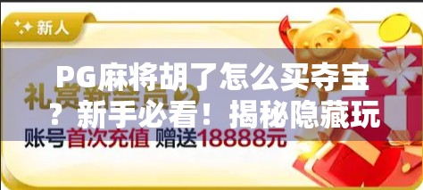 PG麻将胡了怎么买夺宝？新手必看！揭秘隐藏玩法与省钱攻略！