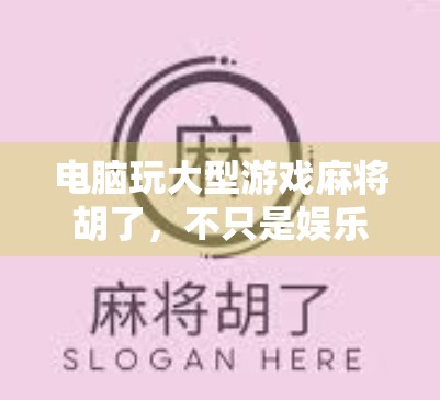 电脑玩大型游戏麻将胡了，不只是娱乐，更是当代年轻人的社交新方式！