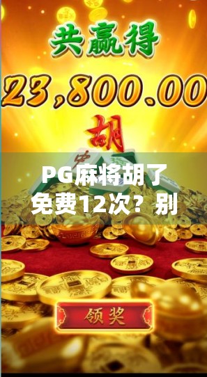 PG麻将胡了免费12次？别被免费骗了！新手必看的防坑指南！