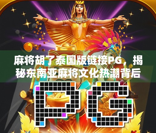 麻将胡了泰国版链接PG，揭秘东南亚麻将文化热潮背后的秘密！