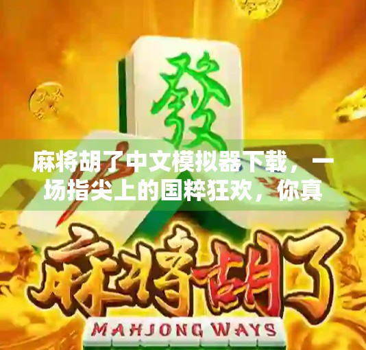 麻将胡了中文模拟器下载,一场指尖上的国粹狂欢,你真的懂它吗? 麻将胡了中文模拟器下载,一场指尖上的国粹狂欢,你真的懂它吗?