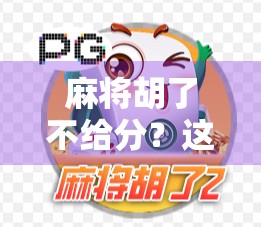 麻将胡了不给分？这背后藏着的不只是赖账，还有人性博弈！