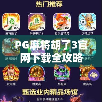 PG麻将胡了3官网下载全攻略，新手必看！如何安全、快速获取正版游戏？