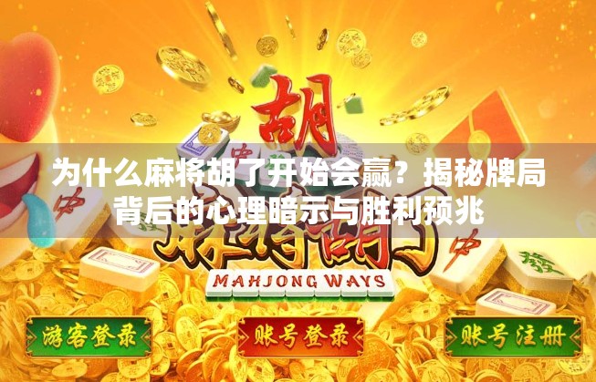 为什么麻将胡了开始会赢?揭秘牌局背后的心理暗示与胜利预兆 为什么麻将胡了开始会赢?揭秘牌局背后的心理暗示与胜利预兆