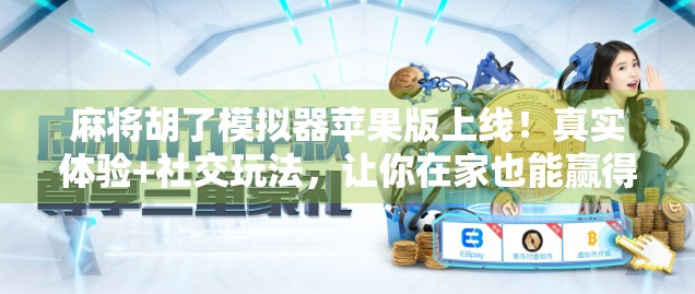 麻将胡了模拟器苹果版上线！真实体验+社交玩法，让你在家也能赢得爽！