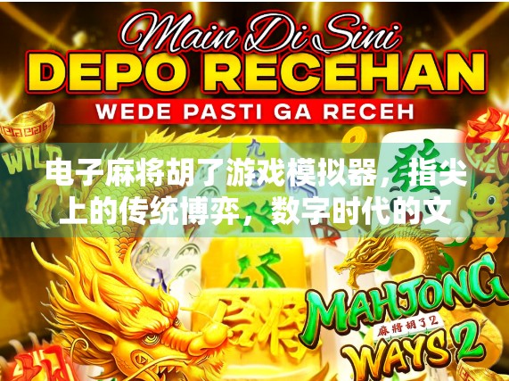 电子麻将胡了游戏模拟器，指尖上的传统博弈，数字时代的文化新玩法