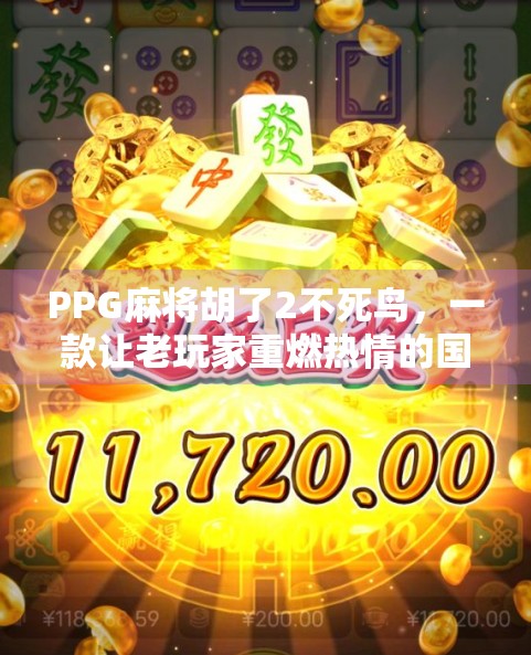 PPG麻将胡了2不死鸟,一款让老玩家重燃热情的国民级竞技麻将新作! PPG麻将胡了2不死鸟,一款让老玩家重燃热情的国民级竞技麻将新作!