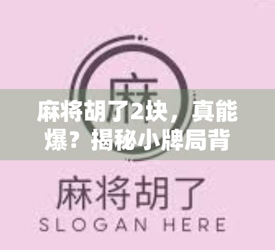 麻将胡了2块,真能爆?揭秘小牌局背后的财富密码! 麻将胡了2块,真能爆?揭秘小牌局背后的财富密码!
