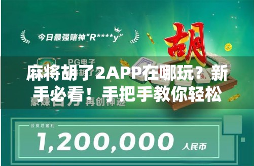 麻将胡了2APP在哪玩？新手必看！手把手教你轻松上手，赢钱又开心！
