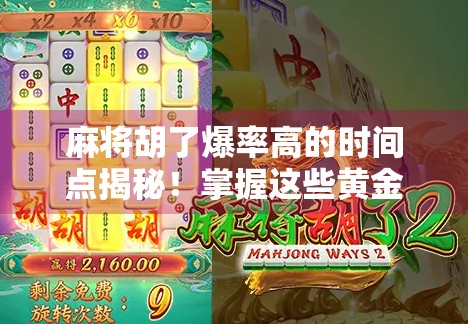 麻将胡了爆率高的时间点揭秘！掌握这些黄金时刻，赢麻不是梦！