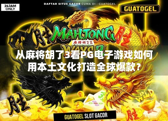 从麻将胡了3看PG电子游戏如何用本土文化打造全球爆款？