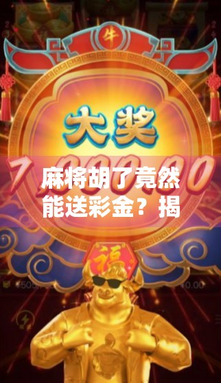 麻将胡了竟然能送彩金？揭秘背后隐藏的套路与真相！