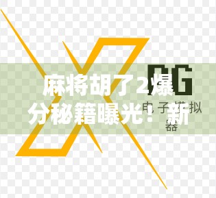 麻将胡了2爆分秘籍曝光！新手也能轻松上手的高分技巧全解析！