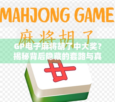 GP电子麻将胡了中大奖？揭秘背后隐藏的套路与真相！