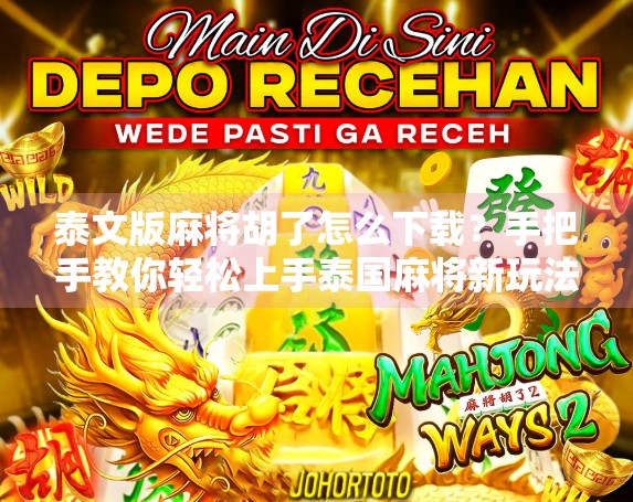 泰文版麻将胡了怎么下载?手把手教你轻松上手泰国麻将新玩法! 泰文版麻将胡了怎么下载?手把手教你轻松上手泰国麻将新玩法!