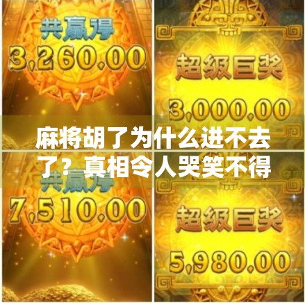 麻将胡了为什么进不去了？真相令人哭笑不得！