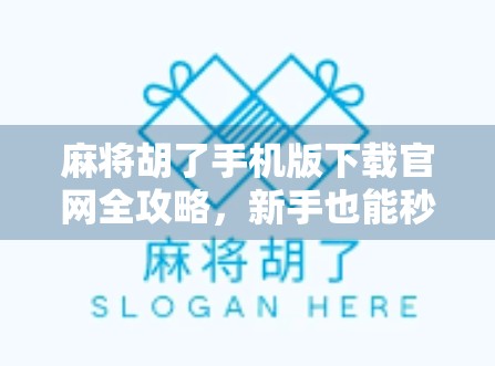 麻将胡了手机版下载官网全攻略，新手也能秒变高手的秘籍！
