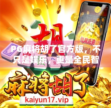 PG麻将胡了官方版，不只是娱乐，更是全民智慧竞技的新风口！