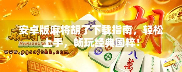 安卓版麻将胡了下载指南，轻松上手，畅玩经典国粹！