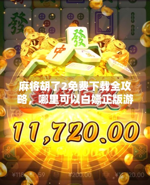 麻将胡了2免费下载全攻略，哪里可以白嫖正版游戏？别再被坑了！