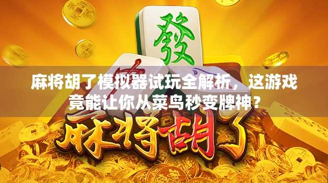 麻将胡了模拟器试玩全解析，这游戏竟能让你从菜鸟秒变牌神？