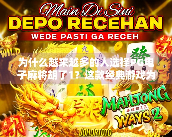 为什么越来越多的人选择PG电子麻将胡了1？这款经典游戏为何能火遍全网？