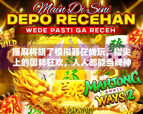 摇麻将胡了模拟器在线玩，指尖上的国粹狂欢，人人都能当牌神！