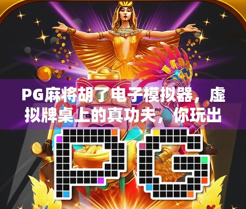 PG麻将胡了电子模拟器，虚拟牌桌上的真功夫，你玩出水平了吗？