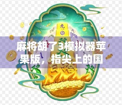 麻将胡了3模拟器苹果版，指尖上的国粹盛宴，轻松上手的全民娱乐新宠！