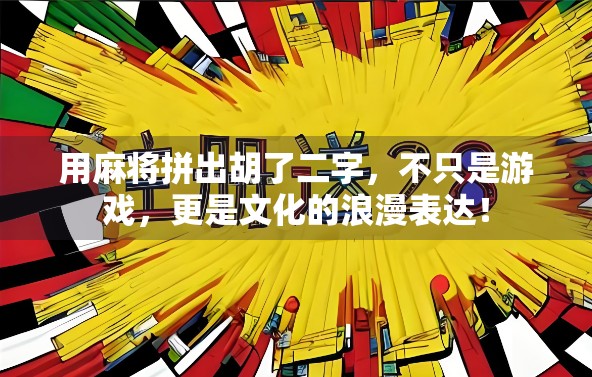 用麻将拼出胡了二字，不只是游戏，更是文化的浪漫表达！
