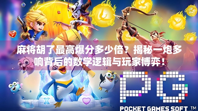 麻将胡了最高爆分多少倍？揭秘一炮多响背后的数学逻辑与玩家博弈！