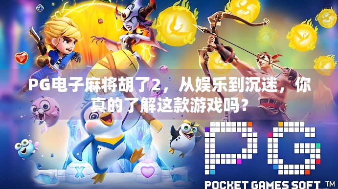 PG电子麻将胡了2,从娱乐到沉迷,你真的了解这款游戏吗? PG电子麻将胡了2,从娱乐到沉迷,你真的了解这款游戏吗?