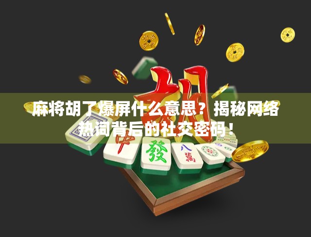 麻将胡了爆屏什么意思?揭秘网络热词背后的社交密码! 麻将胡了爆屏什么意思?揭秘网络热词背后的社交密码!