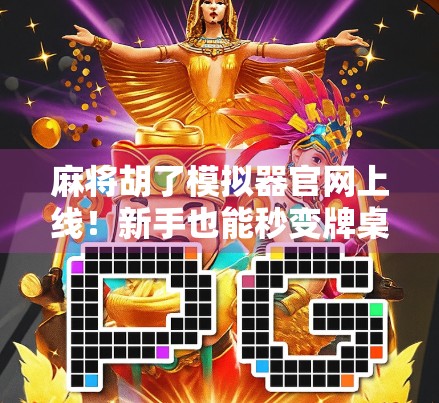 麻将胡了模拟器官网上线！新手也能秒变牌桌高手，你敢信？