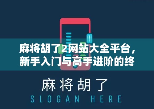麻将胡了2网站大全平台，新手入门与高手进阶的终极指南