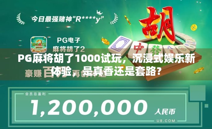 PG麻将胡了1000试玩，沉浸式娱乐新体验，是真香还是套路？