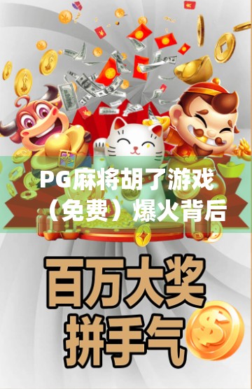 PG麻将胡了游戏（免费）爆火背后，为何这款零门槛麻将App正在颠覆传统娱乐方式？