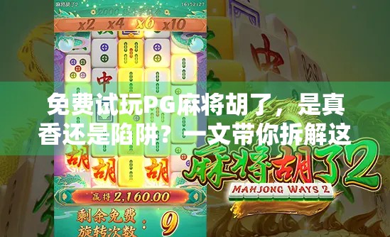免费试玩PG麻将胡了,是真香还是陷阱?一文带你拆解这款网红游戏的真相! 免费试玩PG麻将胡了,是真香还是陷阱?一文带你拆解这款网红游戏的真相!