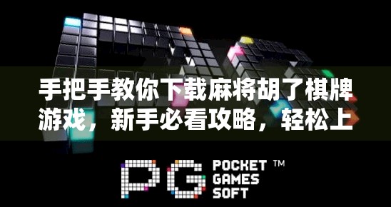手把手教你下载麻将胡了棋牌游戏,新手必看攻略,轻松上手不踩坑! 手把手教你下载麻将胡了棋牌游戏,新手必看攻略,轻松上手不踩坑!